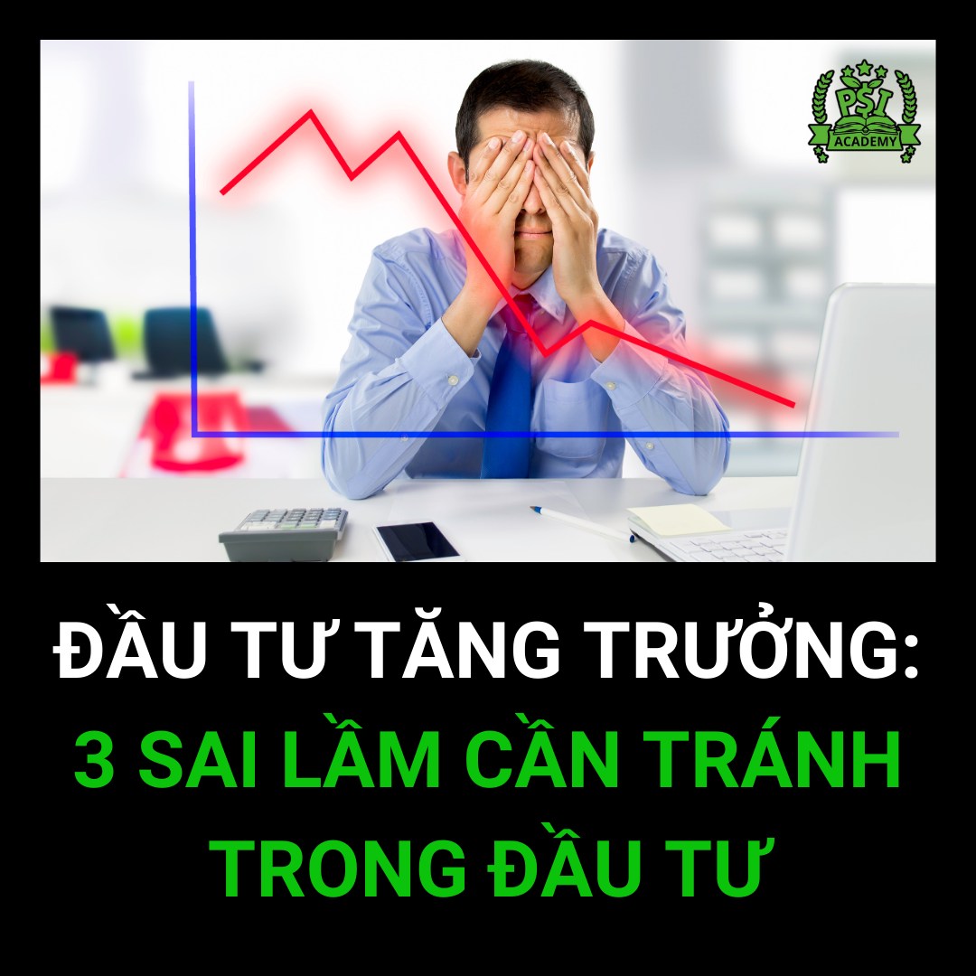 Đầu tư tăng trưởng: 3 sai lầm cần tránh trong đầu tư