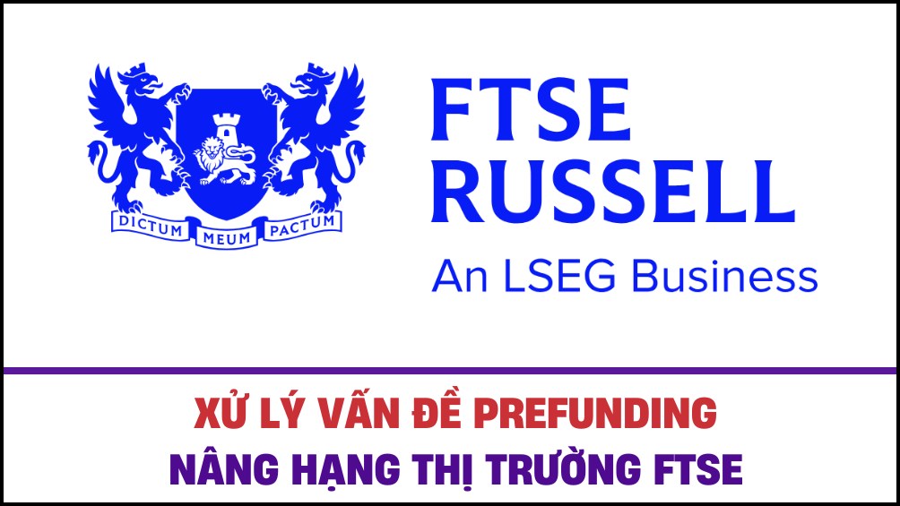 Xử lý vấn đề Prefunding hướng đến nâng hạng thị trường FTSE