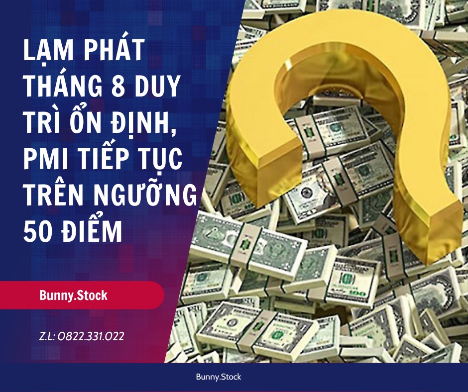 💥LẠM PHÁT THÁNG 8 DUY TRÌ ỔN ĐỊNH, PMI TIẾP TỤC TRÊN NGƯỠNG 50 ĐIỂM