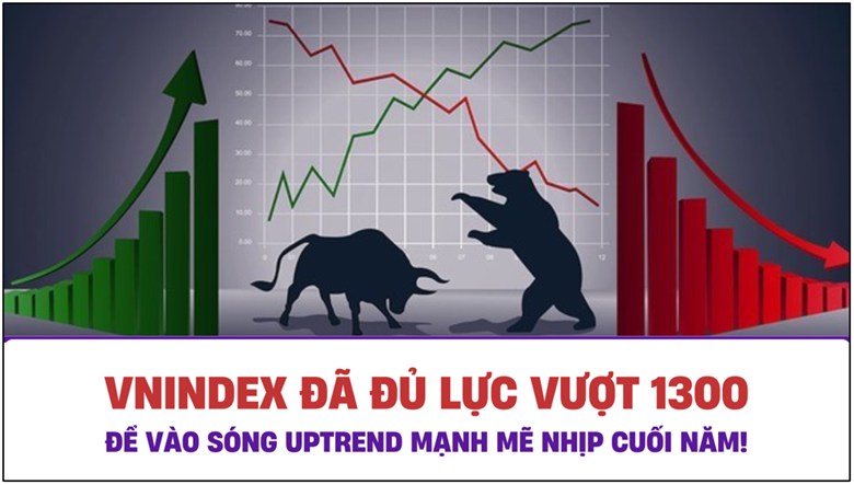 Phân tích lý do thị trường đủ lực vượt 1300 để vào sóng uptrend mạnh mẽ nhịp cuối năm!