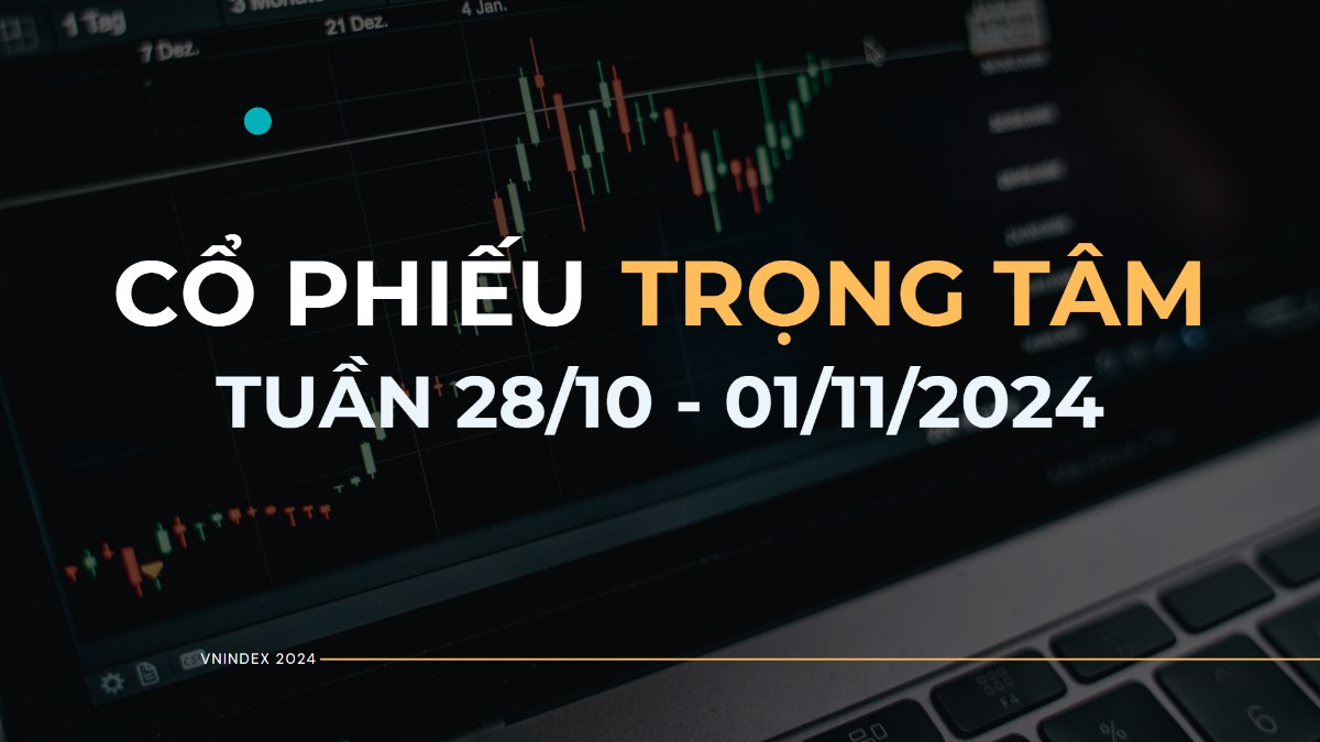 Cổ phiếu trọng tâm tuần 28/10 – 01/11/2024