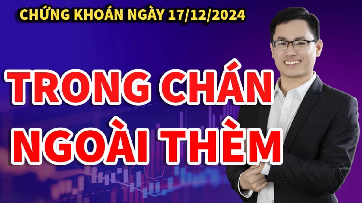 Nhận định thị trường chứng khoán 17/12: Trong chán ngoài thèm. Còn cơ hội kéo tạo đỉnh 2 chốt LONG ?.  ...