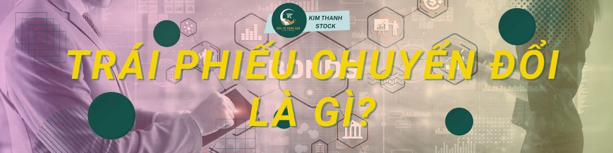 Trái phiếu chuyển đổi: Cơ hội sinh lời hay bẫy rủi ro ?