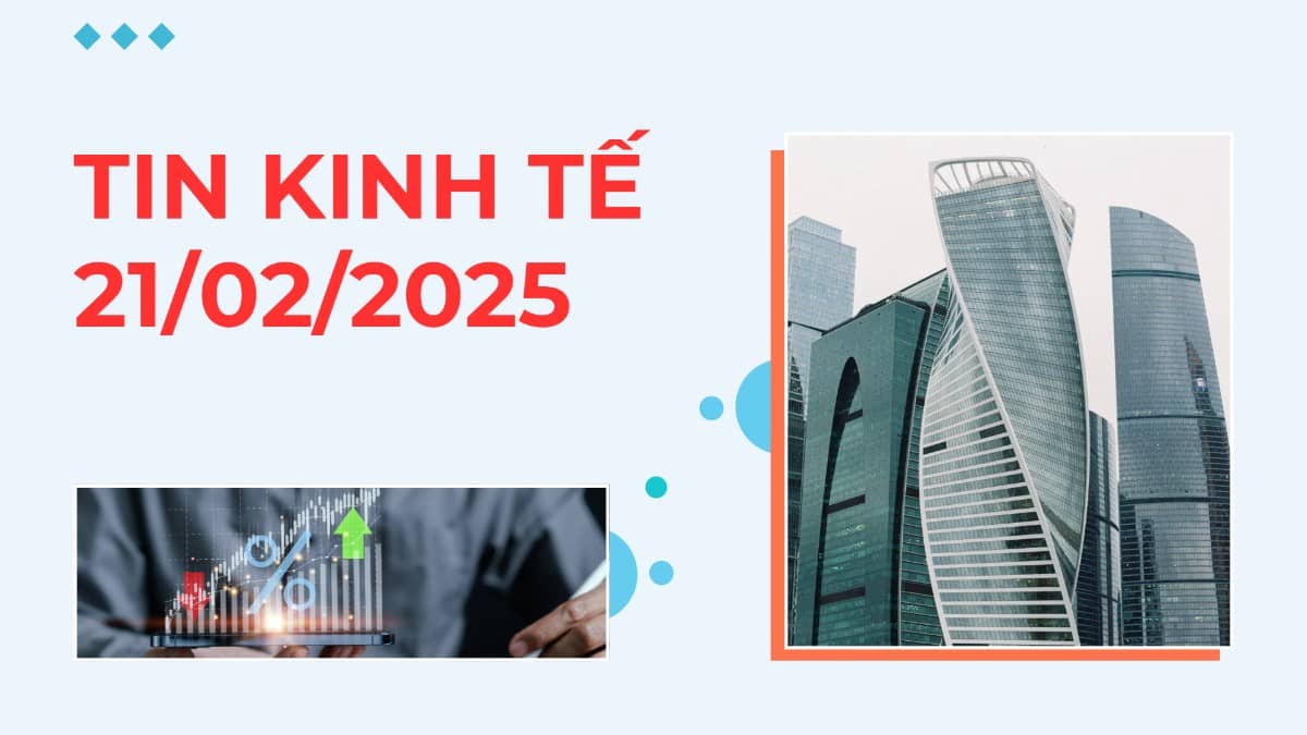 Tin kinh tế 21/02/2025