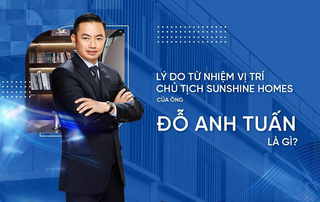 Lý do ông Đỗ Anh Tuấn từ nhiệm vị trí Chủ tịch HĐQT Sunshine Homes? . Những ngày vừa qua, thị trường  ...
