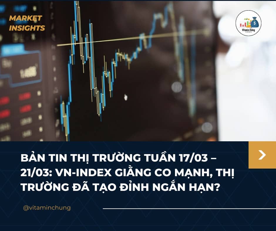 📊 BẢN TIN THỊ TRƯỜNG TUẦN 17/03 – 21/03: VN-INDEX GIẰNG CO MẠNH, THỊ TRƯỜNG ĐÃ TẠO ĐỈNH NGẮN HẠN?.  ...