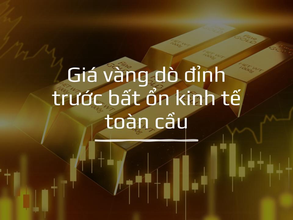 Giá vàng dò đỉnh trước bất ổn kinh tế toàn cầu