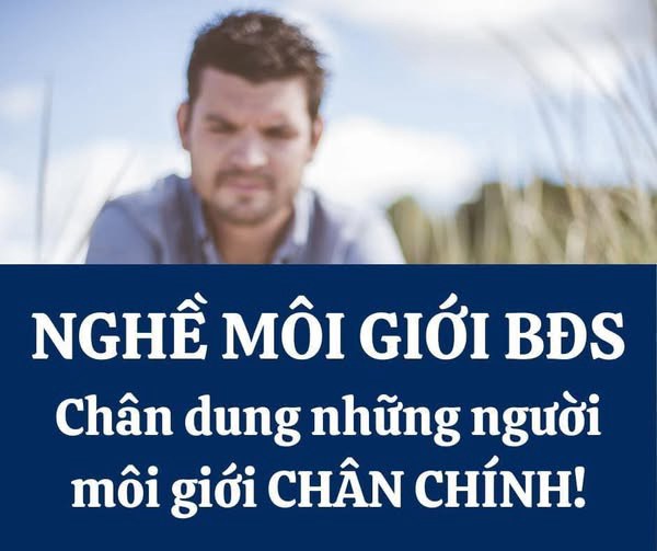 CHÂN DUNG NHỮNG NGƯỜI MÔI GIỚI BẤT ĐỘNG SẢN CHÂN CHÍNH DƯỚI CẢ GÓC ĐỘ PHÁP LÝ VÀ THỰC TẾ. (Anh em đọc  ...