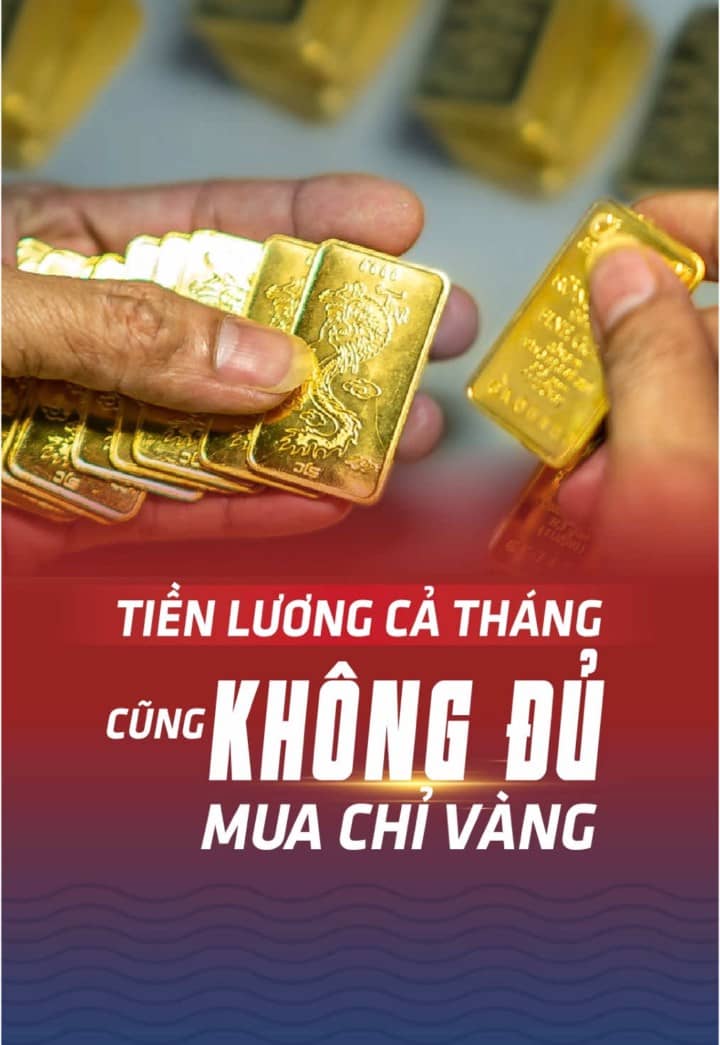 Tiền lương cả tháng cũng không đủ mua chỉ vàng