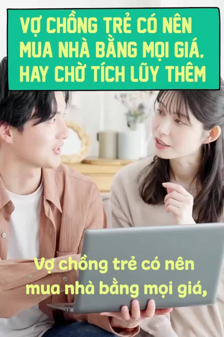 Vợ chồng trẻ có nên mua nhà bằng mọi giá, hay chờ tích lũy?