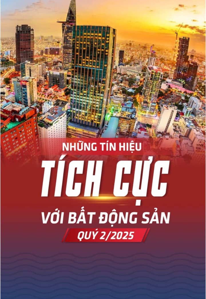 Những tín hiệu tích cực với bất động sản quý 2/2025