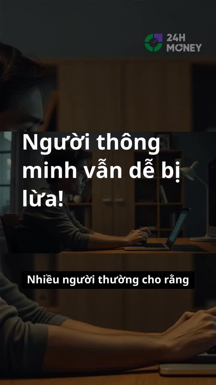 Người thông minh vẫn bị lừa? Vì sao?