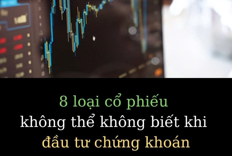 8 loại cổ phiếu không thể không biết khi đầu tư chứng khoán