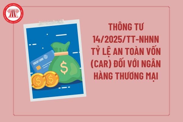 CAR, RWA, IRB – Những thay đổi kỹ thuật then chốt trong thông tư 14/2025