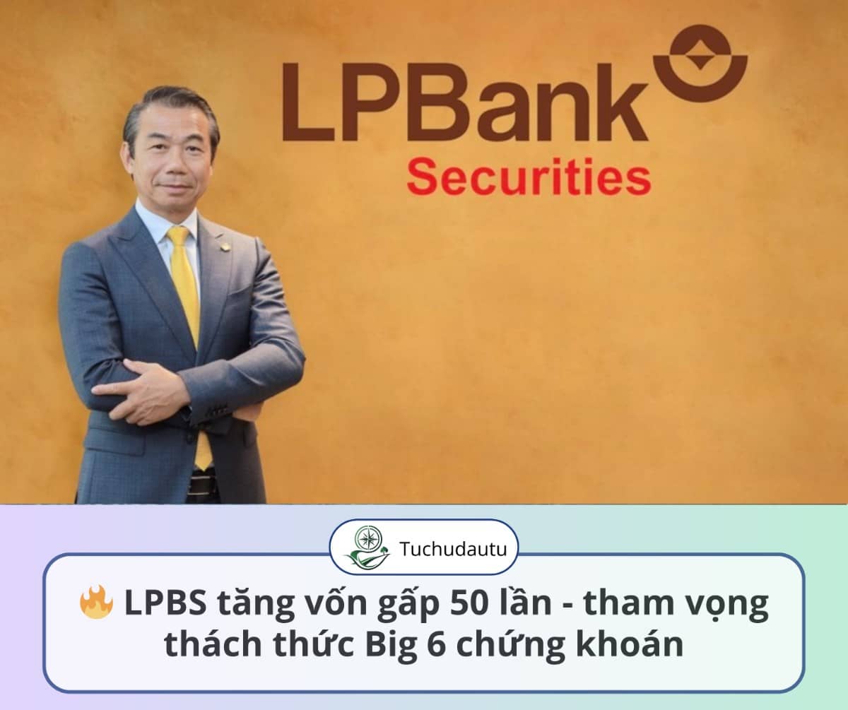 🔥 LPBS tăng vốn gấp 50 lần - tham vọng thách thức Big 6 chứng khoán