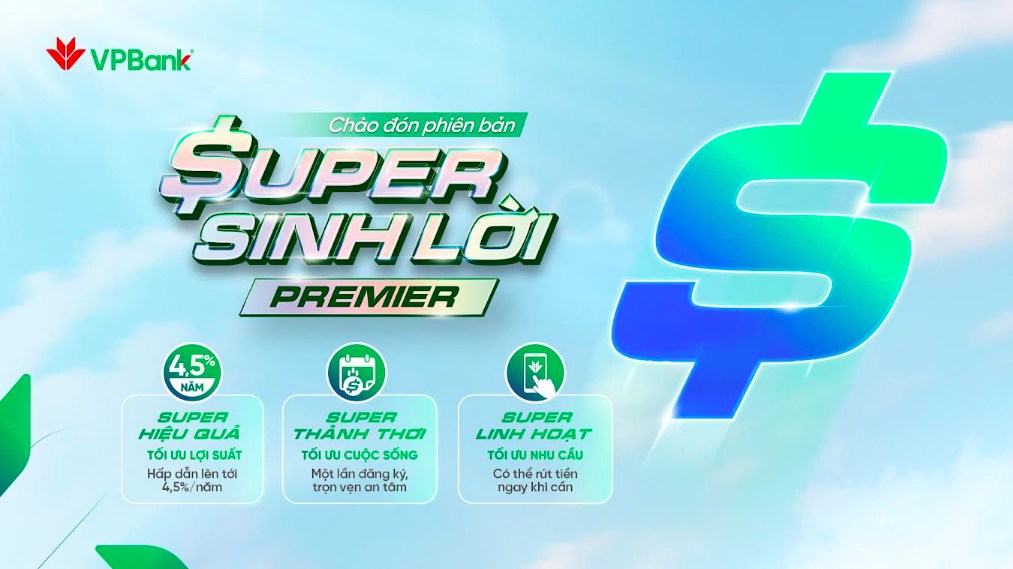 VPBank Super Sinh lời Premier: Lợi suất hấp dẫn, trải nghiệm mượt mà, rút tiền linh hoạt