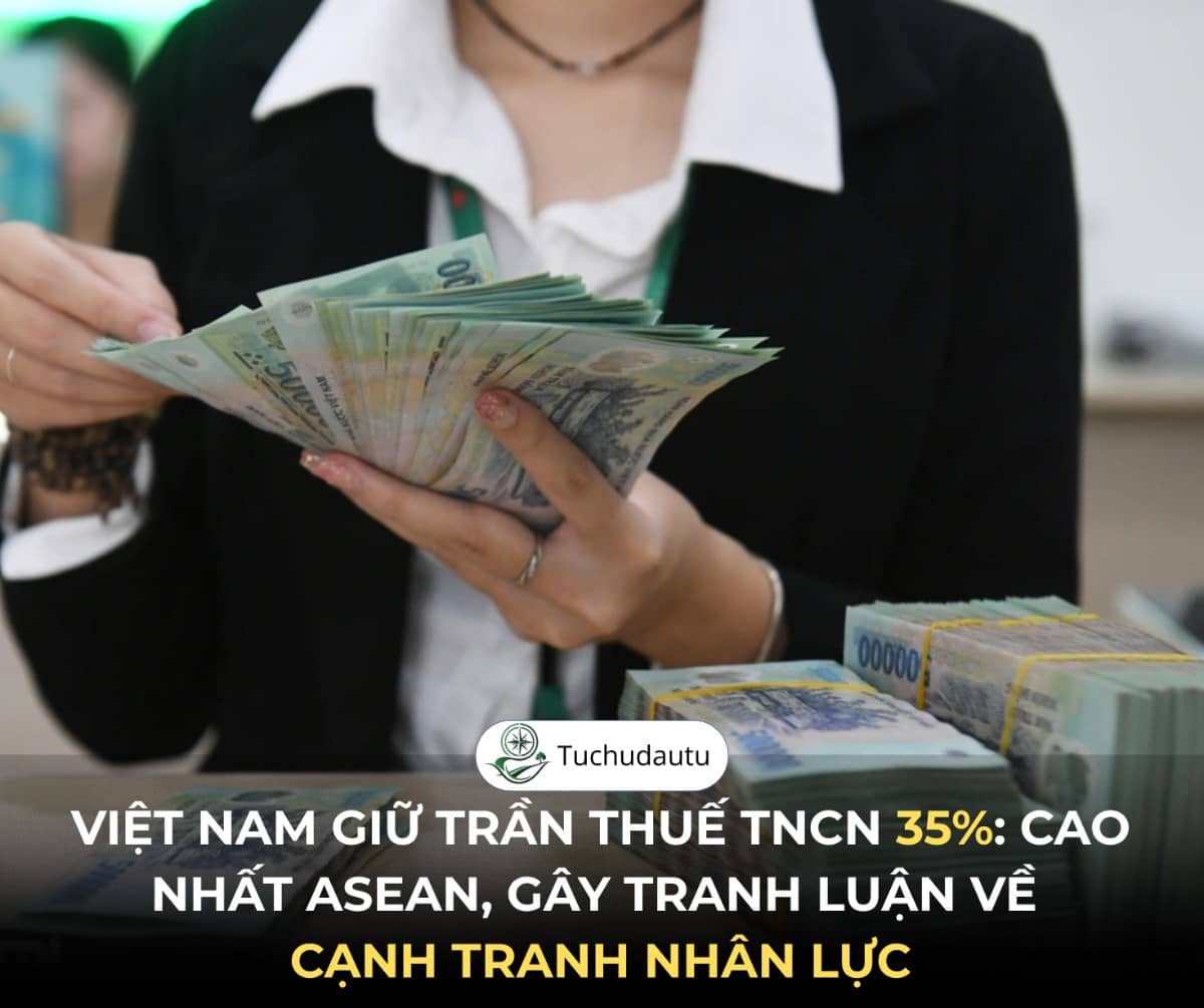 Việt Nam giữ trần thuế TNCN 35%: Cao nhất ASEAN, gây tranh luận về cạnh tranh nhân lực