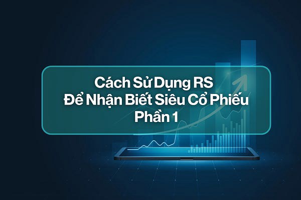 Cách Sử Dụng RS (Relative Strength) Để Nhận Biết Siêu Cổ Phiếu - P1