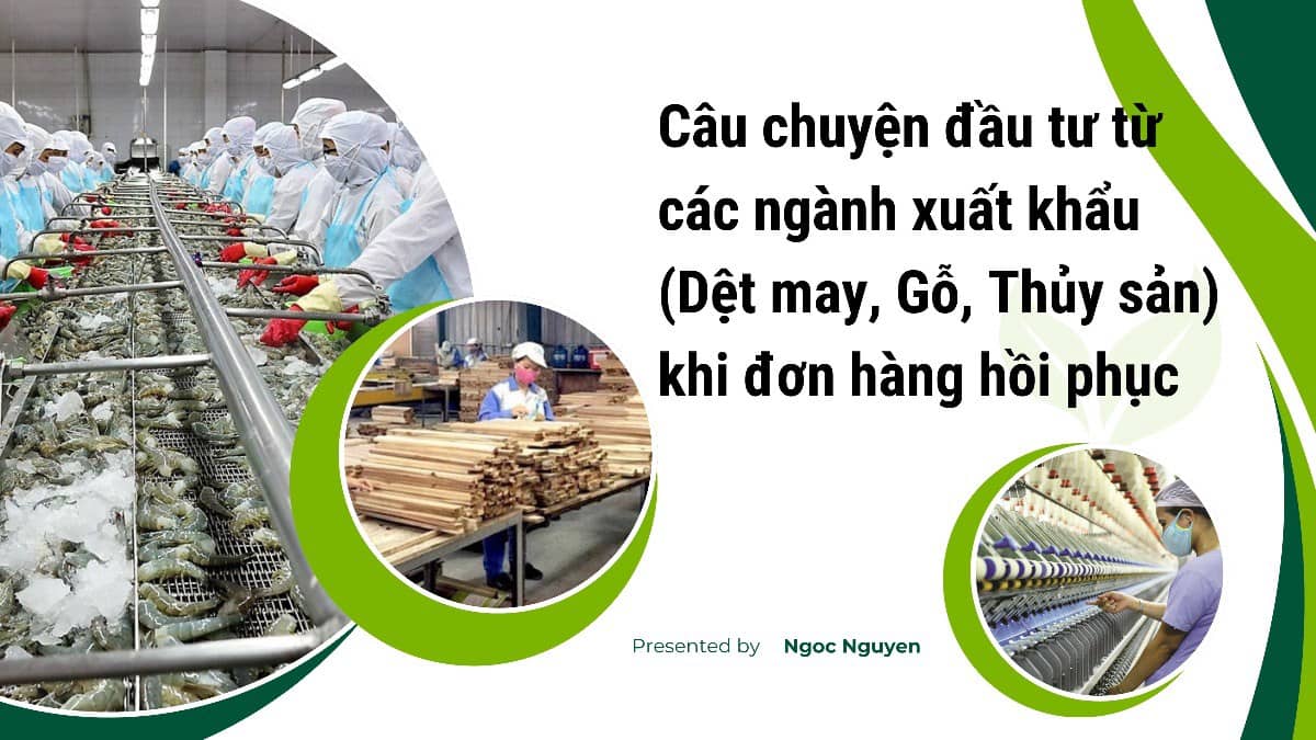 Câu chuyện đầu tư từ các ngành xuất khẩu (dệt may, gỗ, thủy sản) khi đơn hàng hồi phục