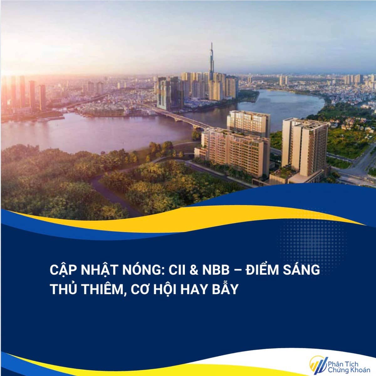 Bản tin nóng: tiến độ & pháp lý dự án CII / NBB – Thủ Thiêm