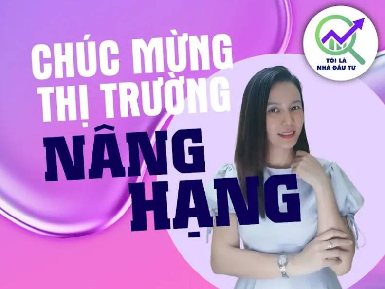 Thị trường chứng khoán Việt Nam nâng hạng: Ý nghĩa và tác động