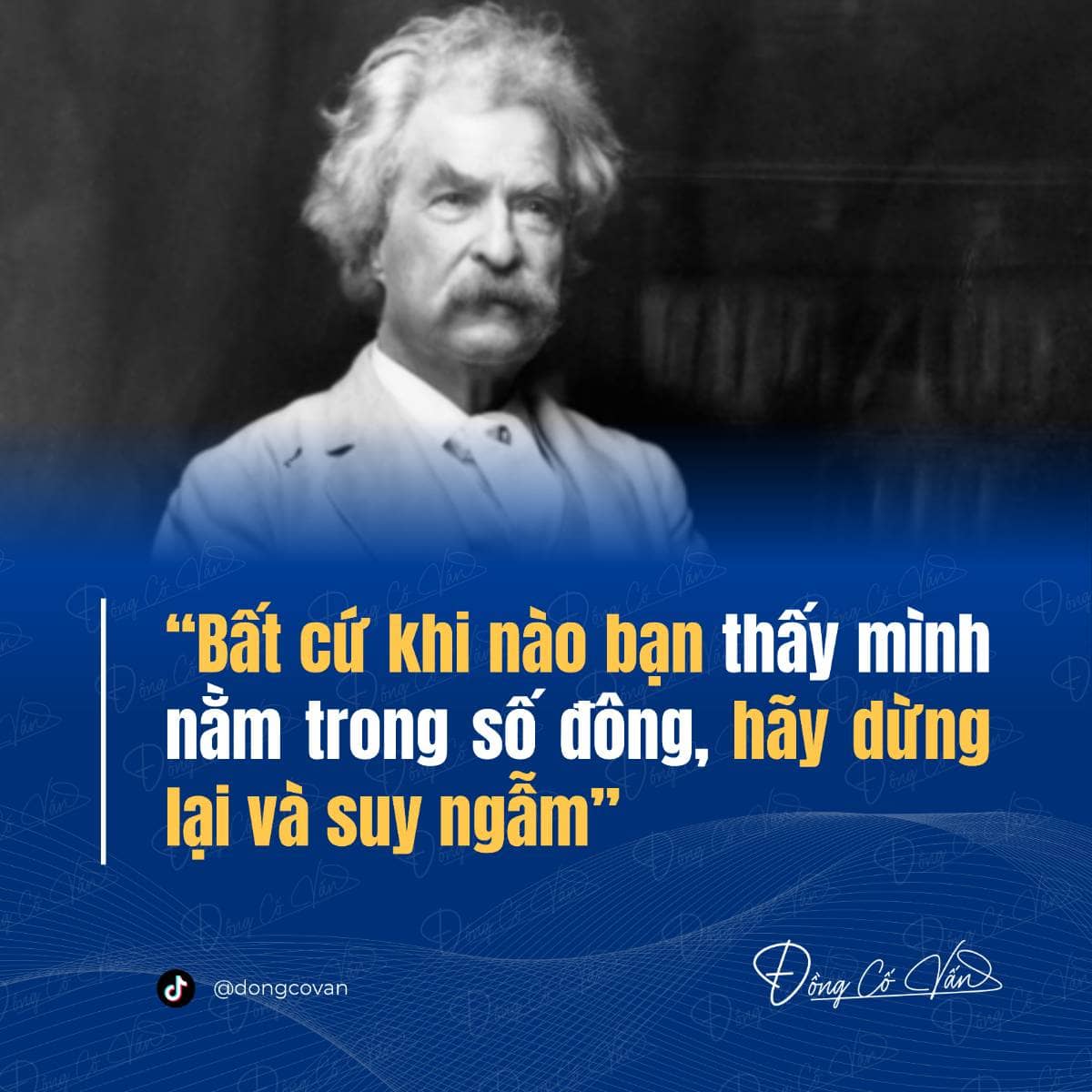 “Bất cứ khi nào bạn thấy mình nằm trong số đông, hãy dừng lại và suy ngẫm” - Mark Twain