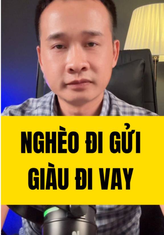 Nghèo đi gửi - Giàu đi vay, một nghịch lý không phải ai cũng biết?