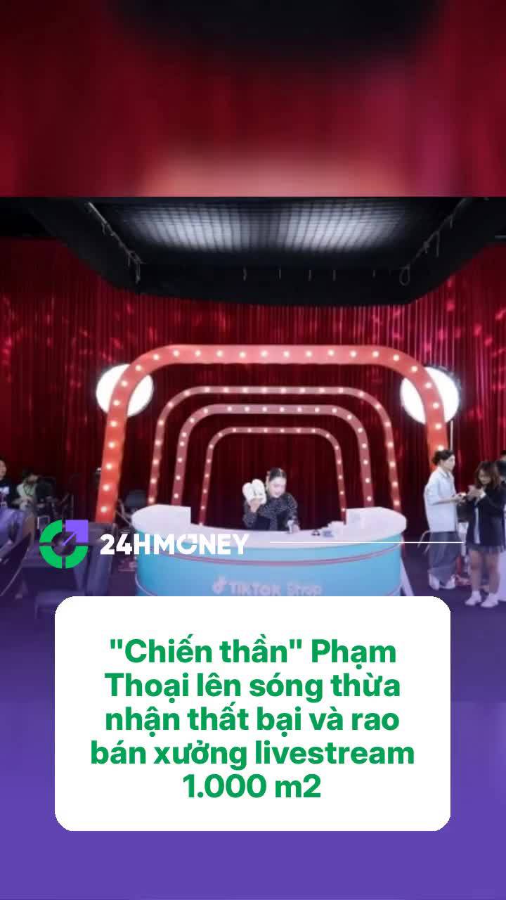 "Chiến thần" Phạm Thoại lên sóng thừa nhận thất bại và rao bán xưởng livestream 1.000 m2