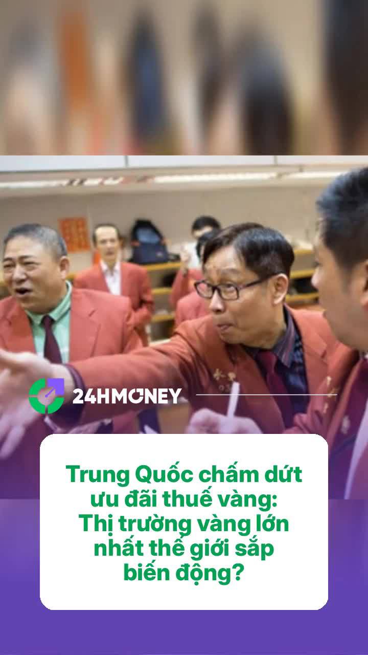 Trung Quốc chấm dứt ưu đãi thuế vàng: Thị trường vàng lớn nhất thế giới sắp biến động