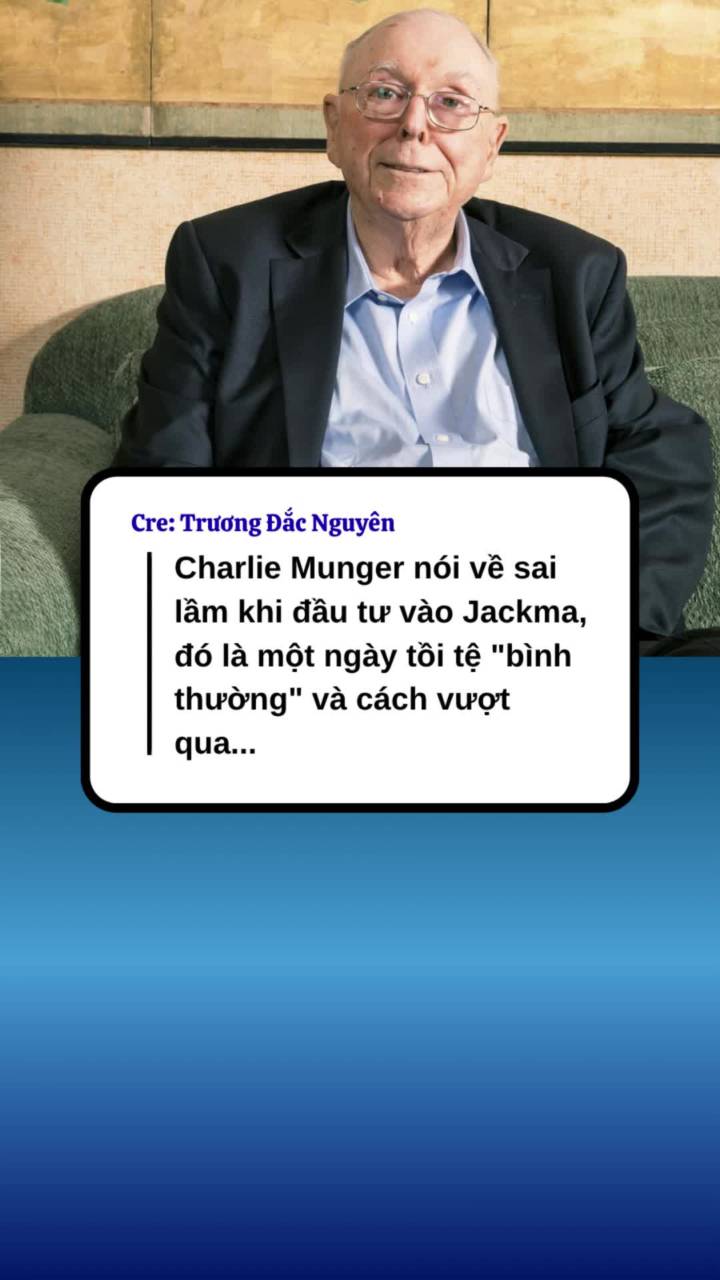 Charlie Munger nói về sai lầm khi đầu tư vào Jackma, đó là một ngày tồi tệ "bình thường" và cách vượt qua...