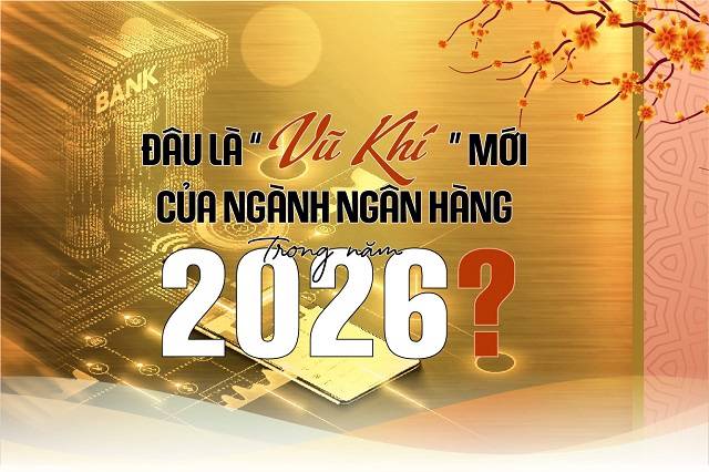 Đâu là “vũ khí” mới của ngành ngân hàng trong năm 2026?