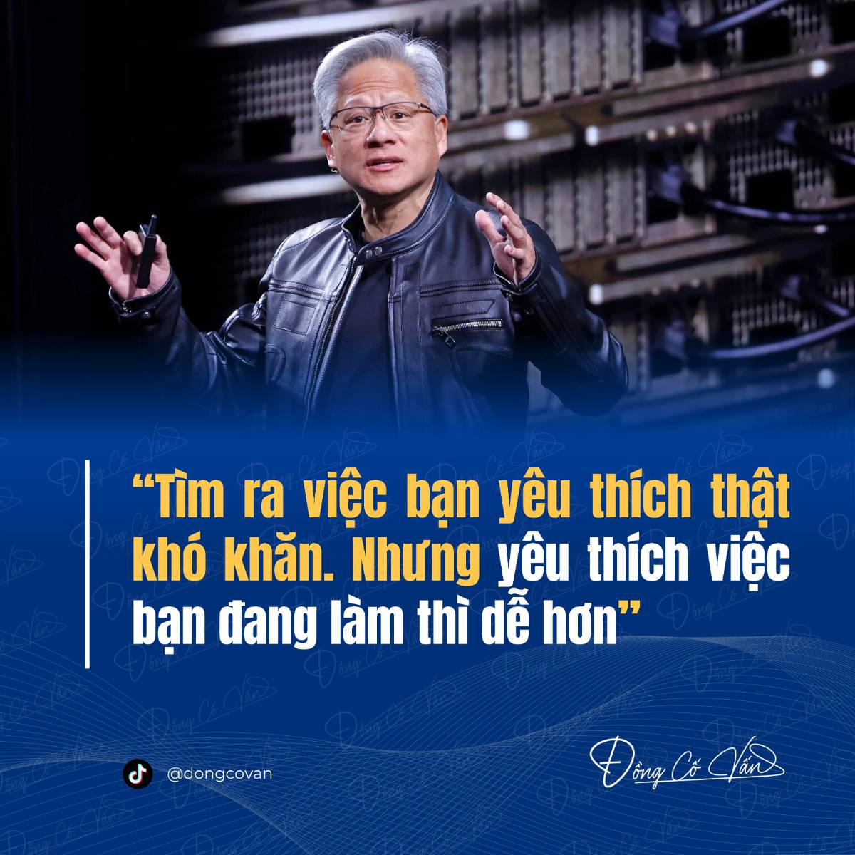 Tìm ra việc bạn yêu thích thật khó khăn, nhưng yêu thích việc bạn đang làm thì dễ hơn (Jensen Huang, CEO NVIDIA)