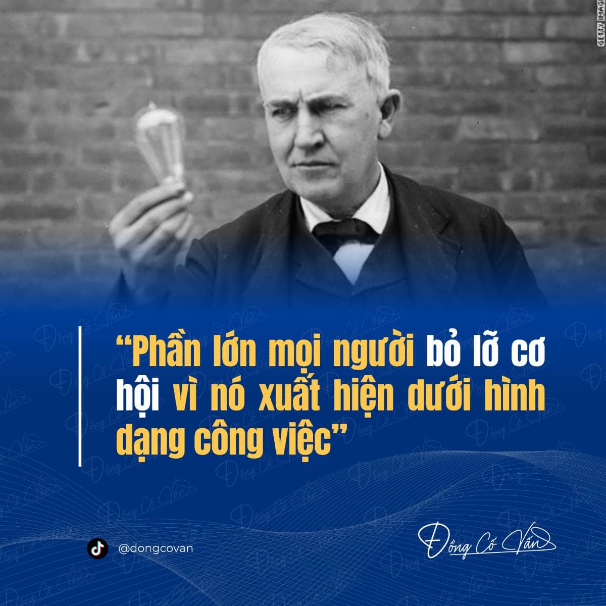 Phần lớn mọi người bỏ lỡ cơ hội vì nó xuất hiện dưới hình dạng… công việc (Thomas Edison)