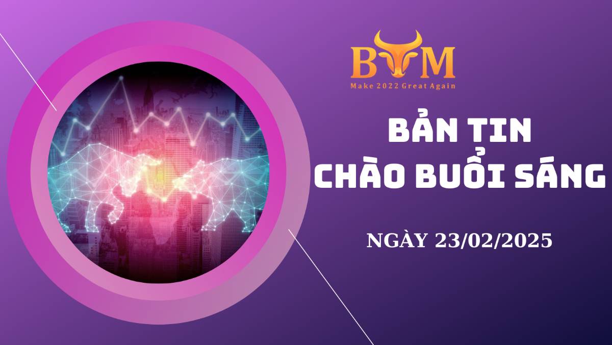 BẢN TIN CHÀO BUỔI SÁNG NGÀY 23/02/2026. Chúc anh chị ngày mới làm việc hiệu quả và giao dịch thành công.  ...