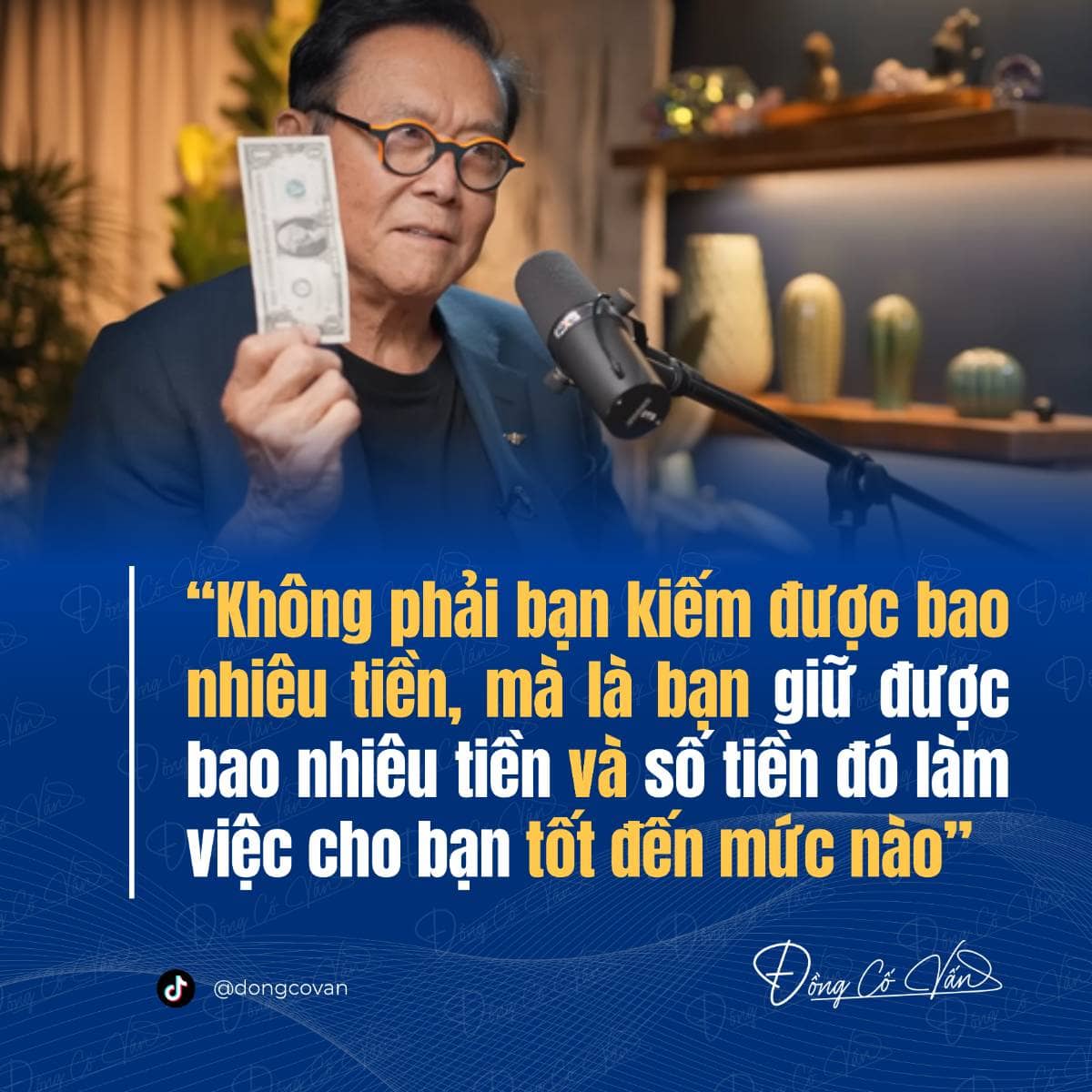 “Không phải bạn kiếm được bao nhiêu tiền, mà là bạn giữ được bao nhiêu tiền và số tiền đó làm việc cho bạn tốt đến mức nào” – Robert Kiyosaki