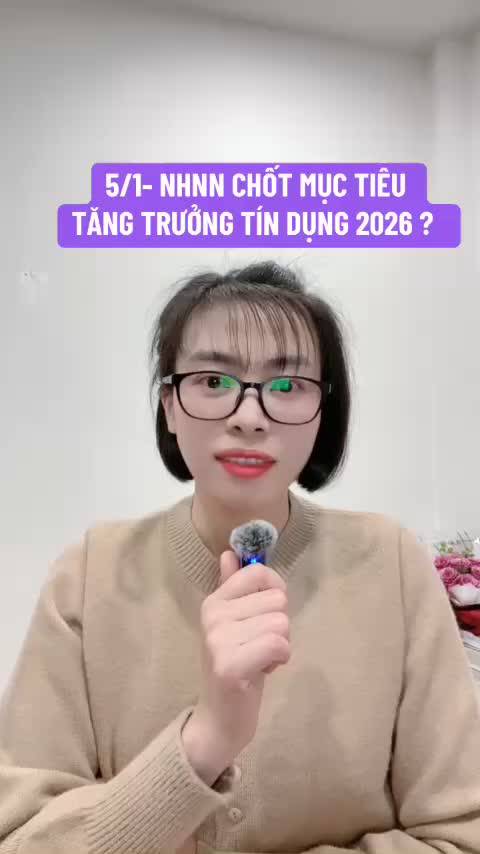 5/1 - NHHH chốt mục tiêu tăng trưởng tín dụng 2026?