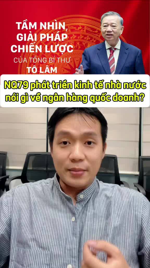 Nghị quyết 79 phát triển kinh tế nhà nước nói gì về ngân hàng quốc doanh? Tại sao phải họ phải tăng vốn?