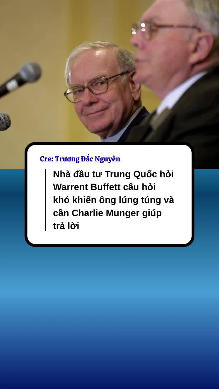 Nhà đầu tư Trung Quốc hỏi Warrent Buffett câu hỏi khó khiến ông lúng túng và cần Charlie Munger giúp trả lời
