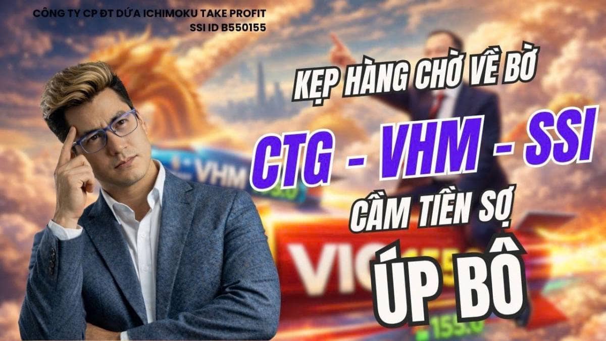Chứng khoán hôm nay : CTG – SSI – VHM kẹp hàng chờ về bờ, cầm tiền sợ “úp bô”?
