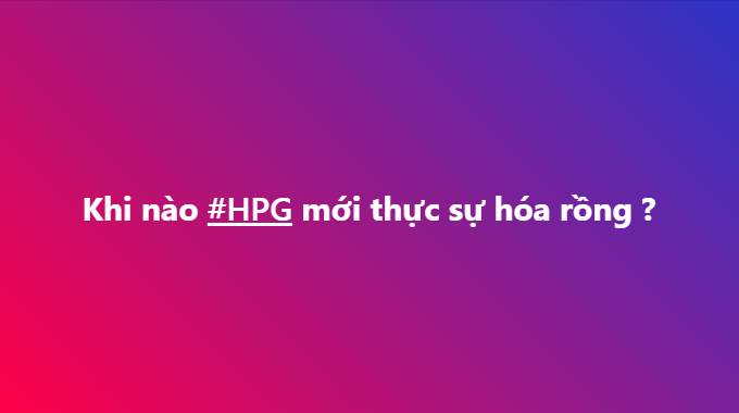 HPG khi nào mới thực sự hóa rồng ?