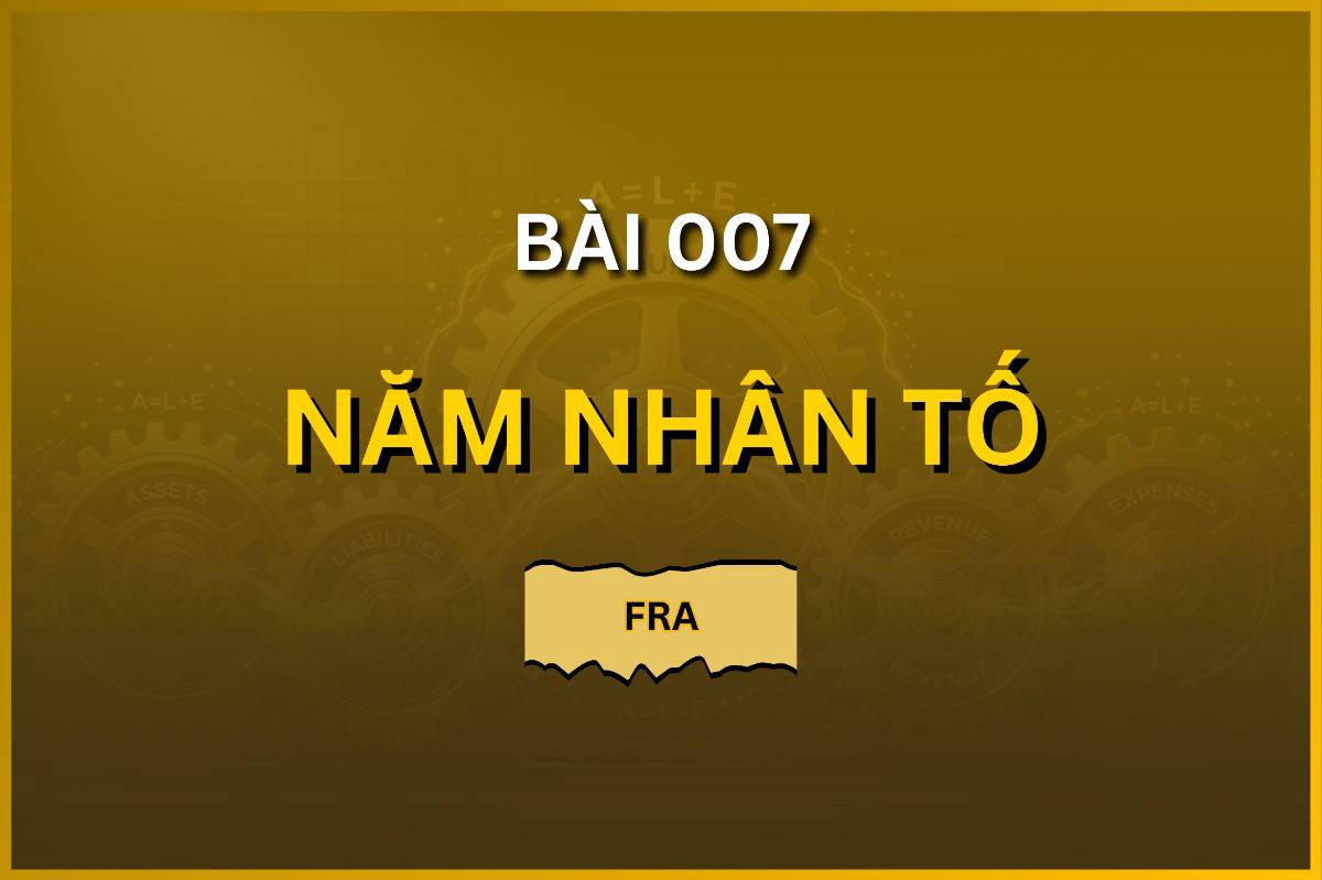 Bài 007. Năm Nhân Tố Trong Báo Cáo Tài Chính