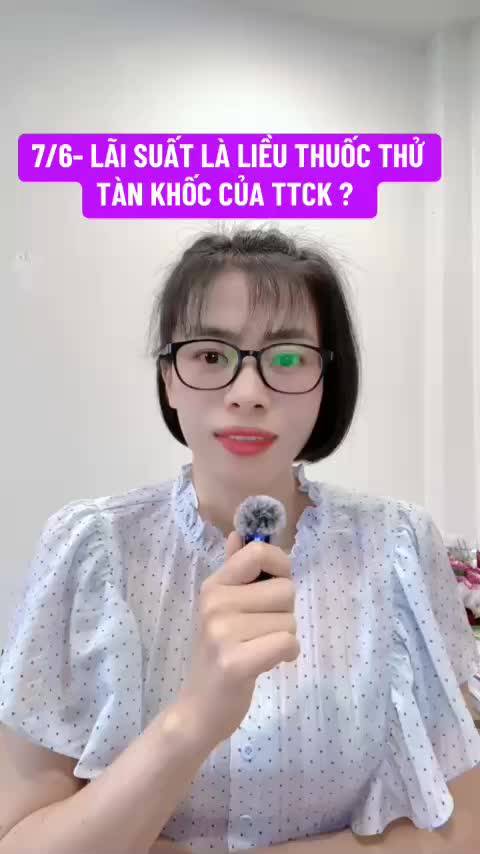 7/6- LÃI SUẤT LÀ LIỀU THUỐC THỬ TÀN KHỐC CỦA TTCK  và BĐS