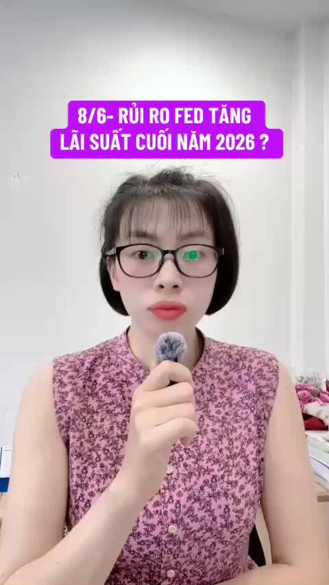 8/6- RỦI RO FED TĂNG LÃI SUẤT NỬA CUỐI NĂM 2026