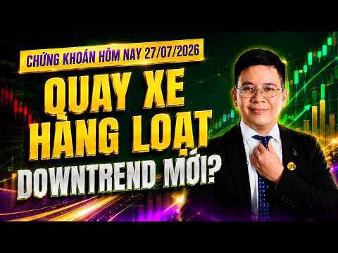 Chứng khoán hôm nay 27/07/2026: VN-Index quay xe giảm sàn hàng loạt và ￼câu trả lời: thị trường đã bắt đầu downtrend?