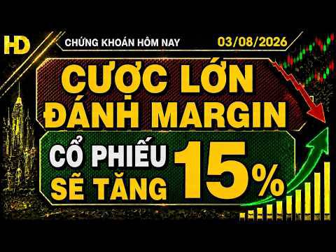 Chứng khoán hôm nay 03/08: cược lớn đánh margin - cổ phiếu sẽ tăng 15%