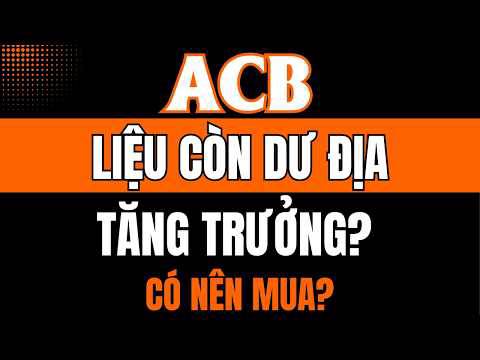 Cổ phiếu ACB - Liệu còn dư địa tăng trưởng - có nên mua?