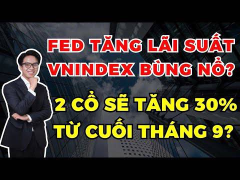Vì sao Vn-Index vẫn tích cực dù FED nâng lãi suất? -  Đâu sẽ là những cổ phiếu đón vốn nâng hạng khủng nhất?