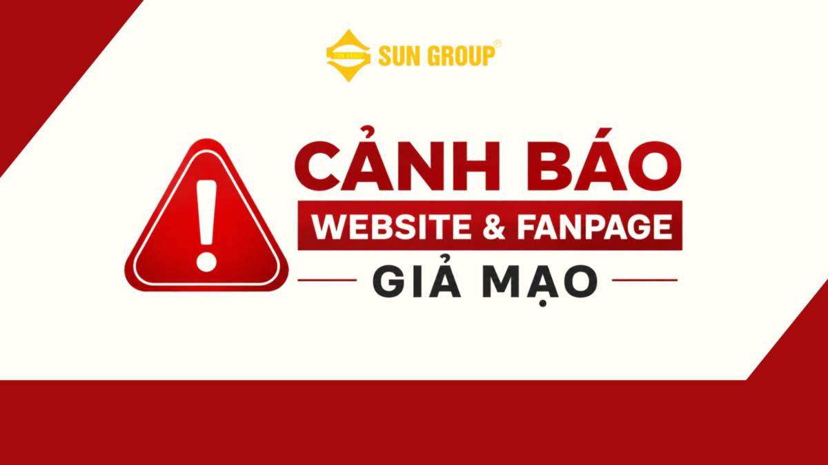 CẢNH BÁO TRANG WEB VÀ FANPAGE LỪA ĐẢO, GIẢ MẠO TẬP ĐOÀN SUN GROUP
