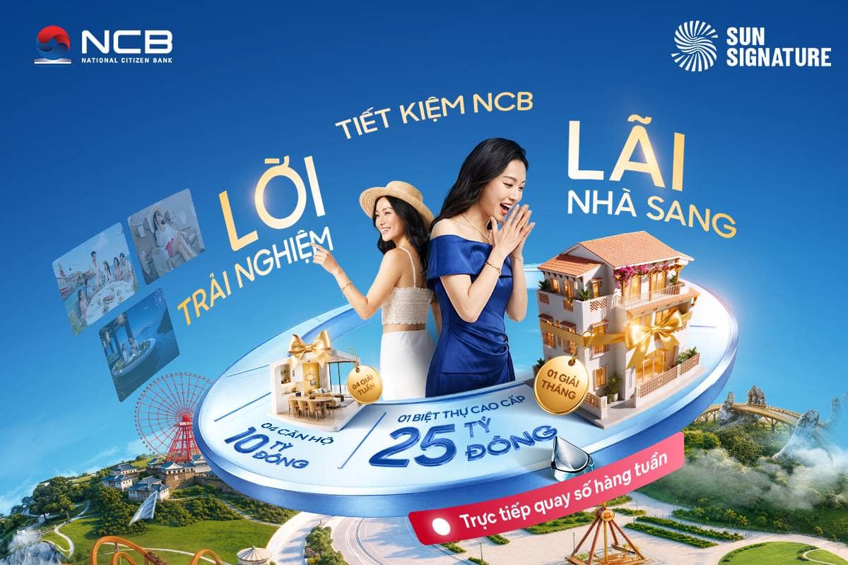 Gửi tiết kiệm NCB Signature Savings: Nhận đặc quyền tinh hoa, cơ hội sở hữu bất động sản đắt giá