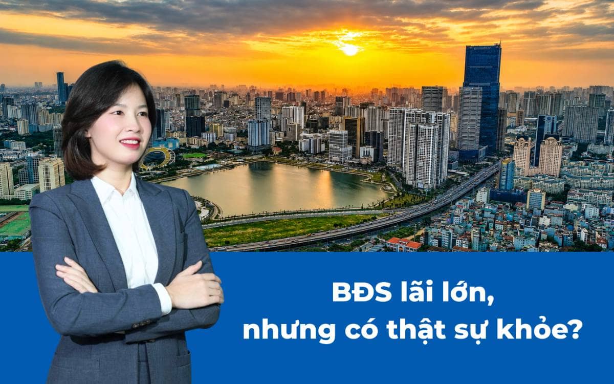 Bất động sản lãi lớn, nhưng có thật sự khỏe?